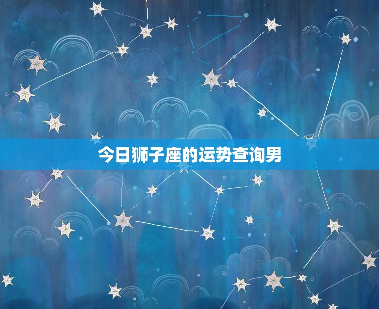 今日狮子座的运势查询男，狮子座今日运势男生方位  第1张