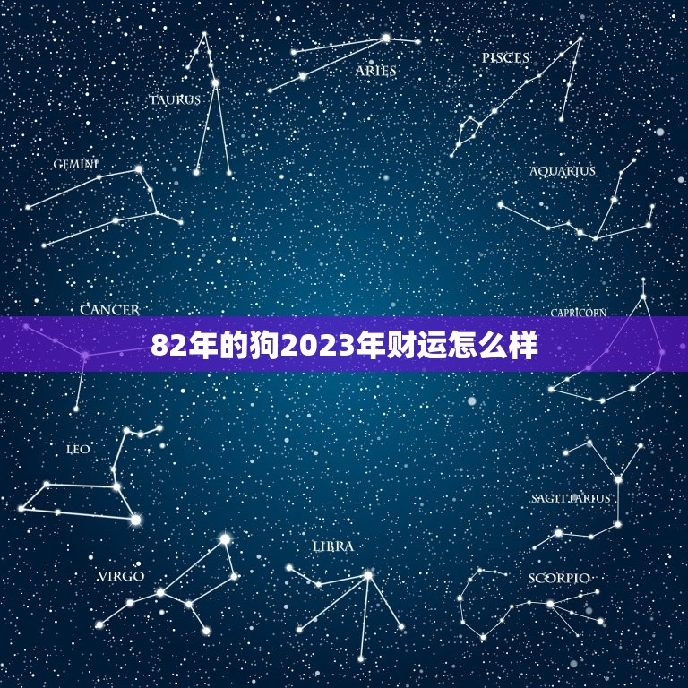 82年的狗2023年财运怎么样，82年属狗人2023年运势及运程