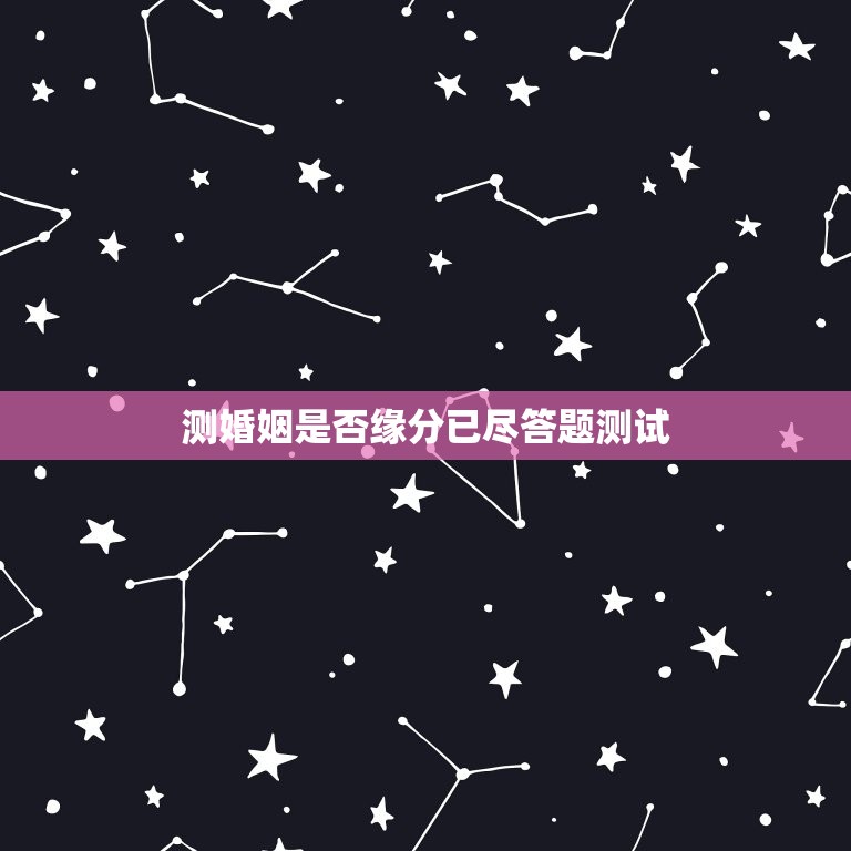 测婚姻是否缘分已尽答题测试，测婚姻缘分超准  第1张