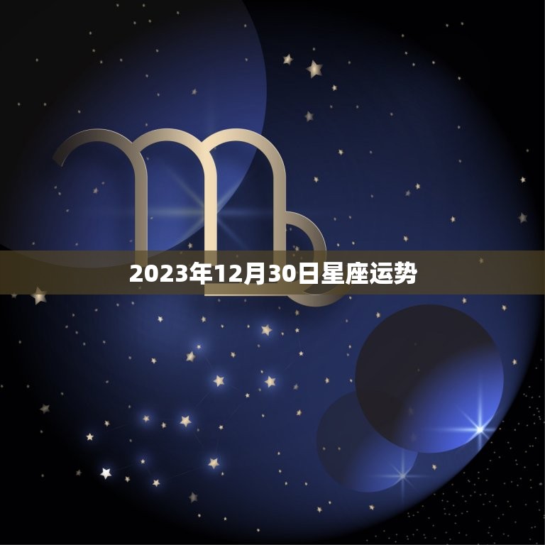 2023年12月30日星座运势，2020年12月30日特吉生肖运势