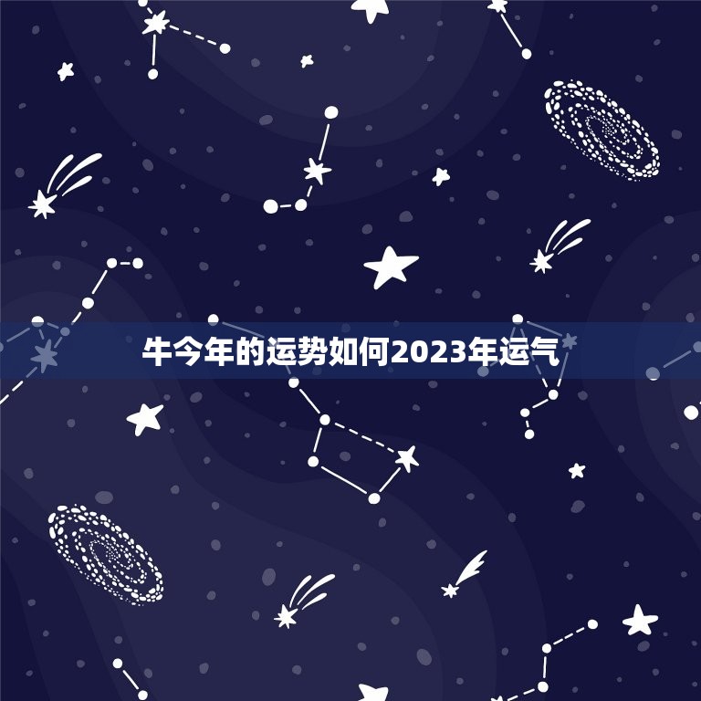 牛今年的运势如何2023年运气，牛今年运势及财运2022  第1张