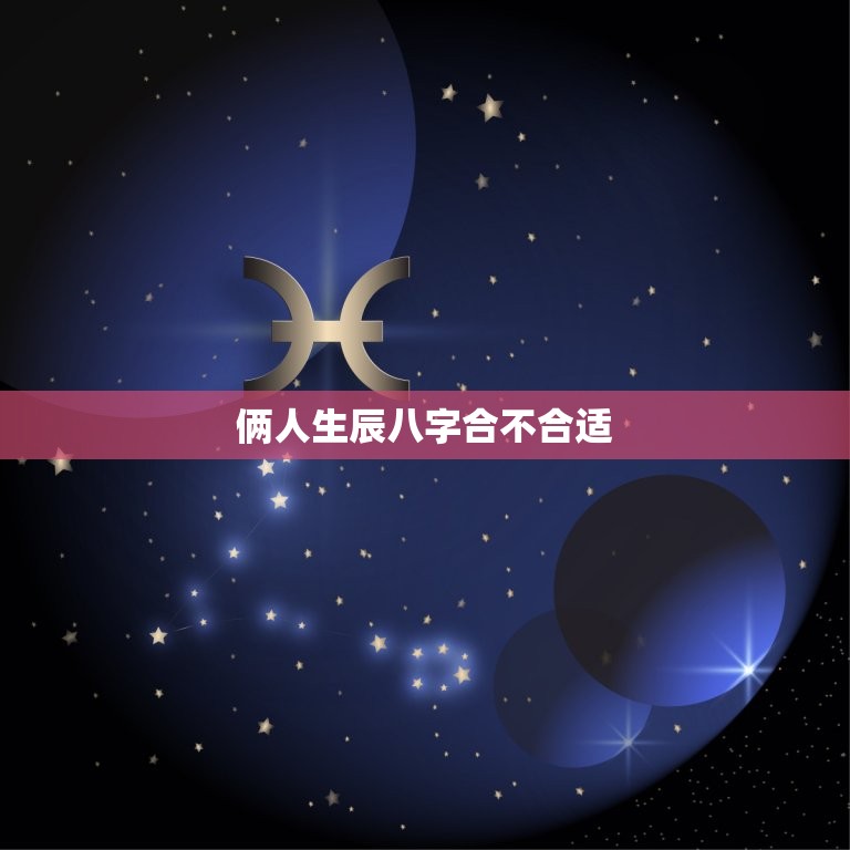 俩人生辰八字合不合适，两个人生辰八字合有什么好处  第1张