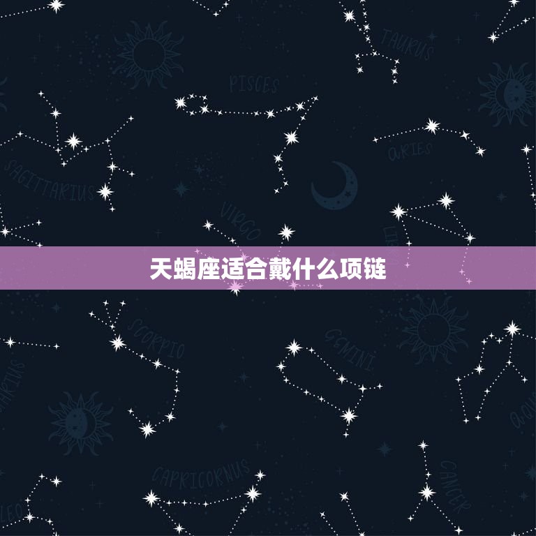 天蝎座适合戴什么项链，十二星座婚纱戒指