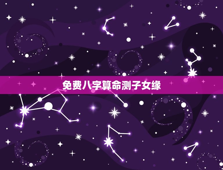 免费八字算命测子女缘，八字测试子女缘  第1张