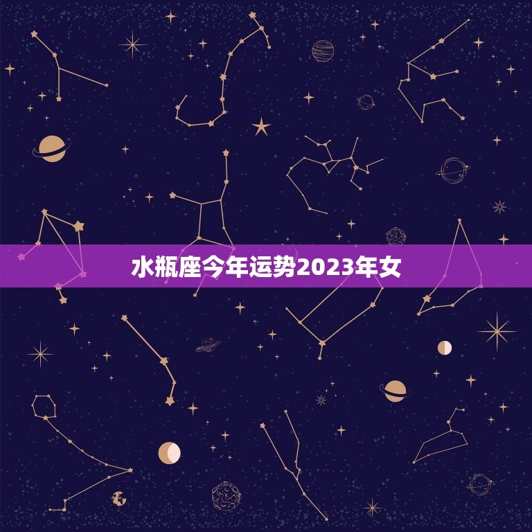 水瓶座今年运势2023年女，属什么的水瓶座命最差  第1张