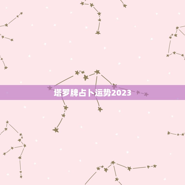 塔罗牌占卜运势2023，塔罗牌占卜运势2023  第1张