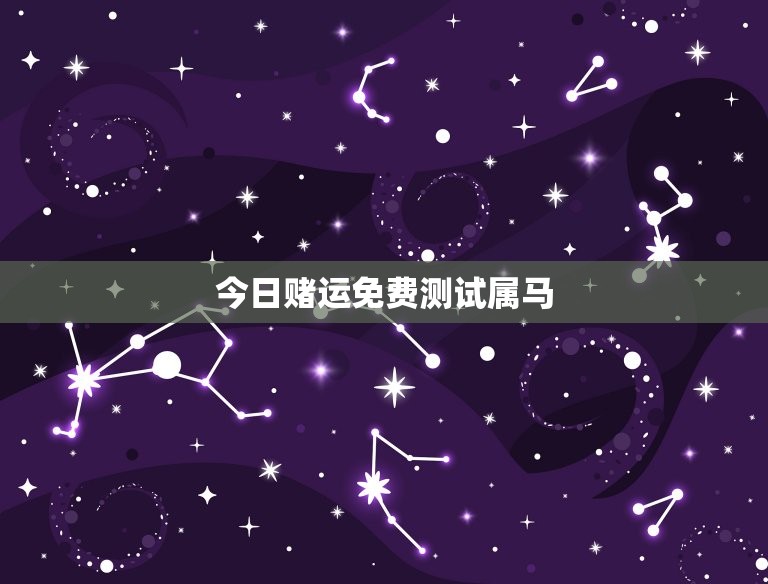 今日赌运免费测试属马，属马人今天赌运方位在那里  第1张
