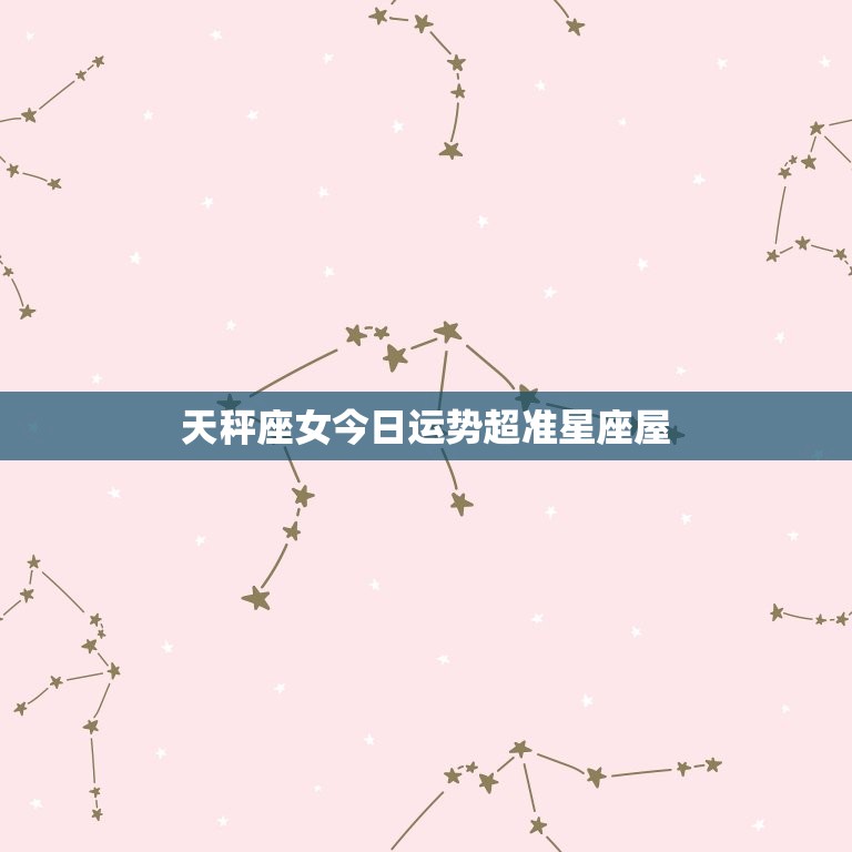 天秤座女今日运势超准星座屋，天秤座今日运势如何  第1张