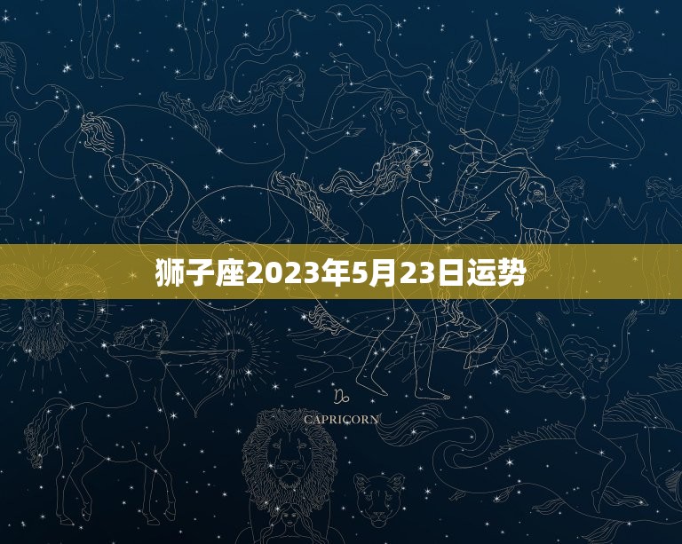 狮子座2023年5月23日运势，狮子座2023年5月23日运势