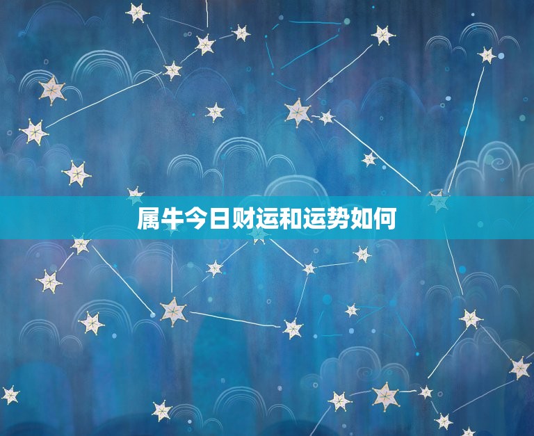 属牛今日财运和运势如何，属牛的今日运势财运如何  第1张
