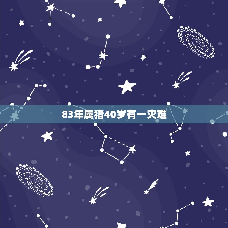 83年属猪40岁有一灾难，2023属猪要小心一个人