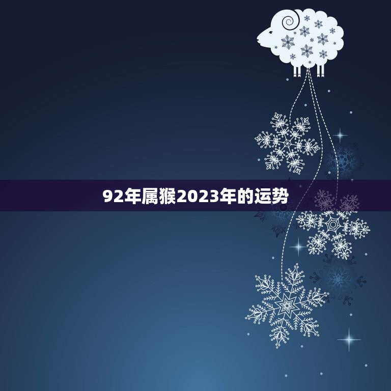 92年属猴2023年的运势，92年属猴2023年的运势和财运