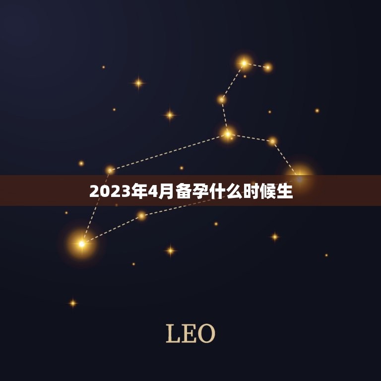 2023年4月备孕什么时候生，2024年几月龙一等命  第1张