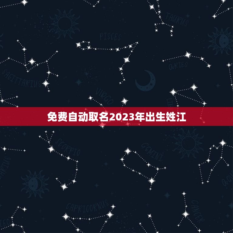 免费自动取名2023年出生姓江(让你的宝宝名字与众不同)