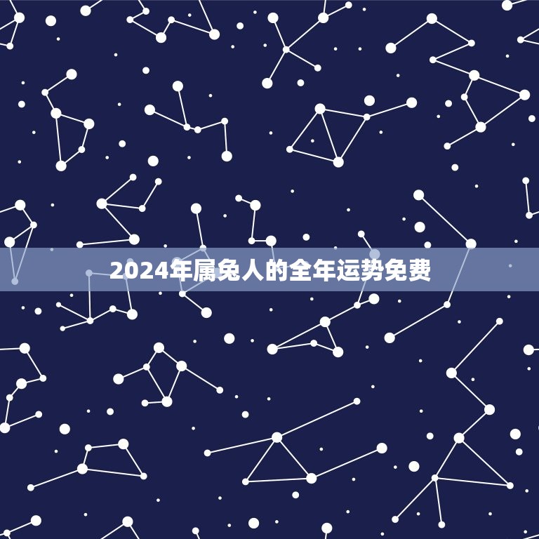 2024年属兔人的全年运势免费(详细解读属兔人的2024年运程)  第1张