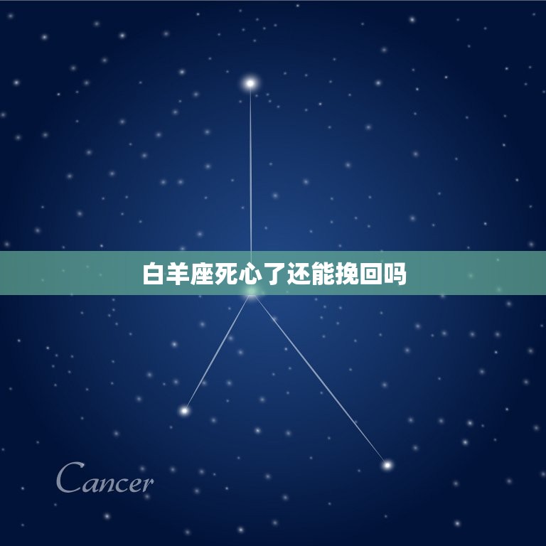 白羊座死心了还能挽回吗？(分析星座恋爱中的挽回步骤)