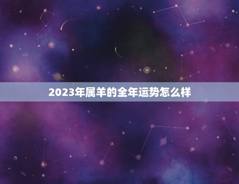 2023年属羊的全年运势怎么样(幸福与财富齐飞)