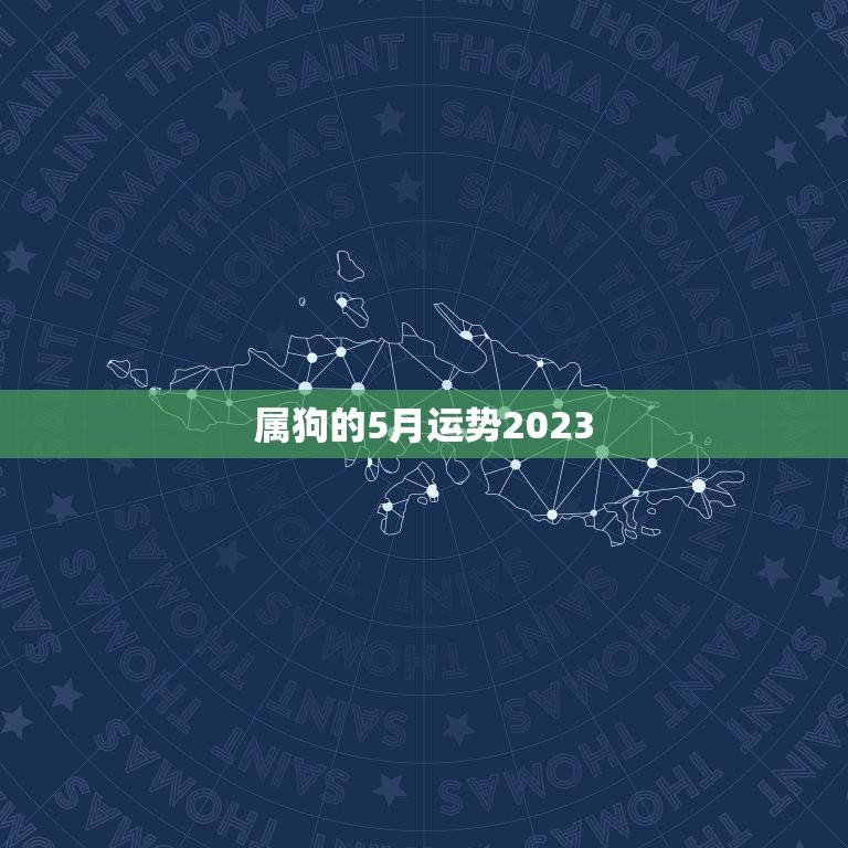 属狗的5月运势2023(狗年好运连连财运亨通)