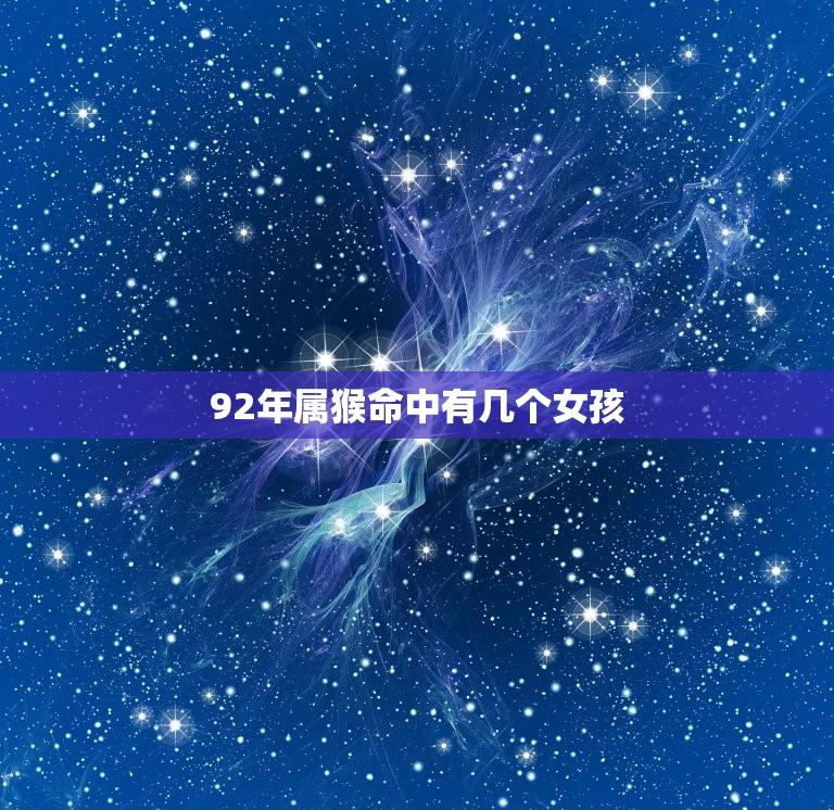 92年属猴命中有几个女孩(探寻属猴女性生育的神秘力量)  第1张