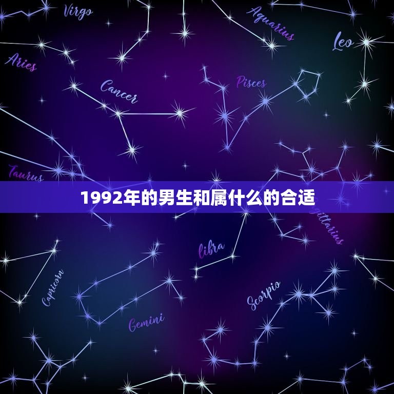 1992年的男生和属什么的合适(如何选择属相)