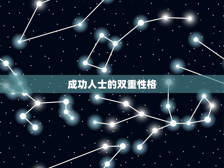 成大事者必是双重性格(介绍成功人士的双重性格是如何帮助他们取得成功的)
