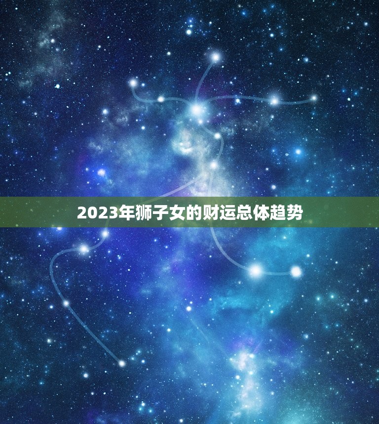 狮子女2023的财运(大展宏图财源滚滚来)