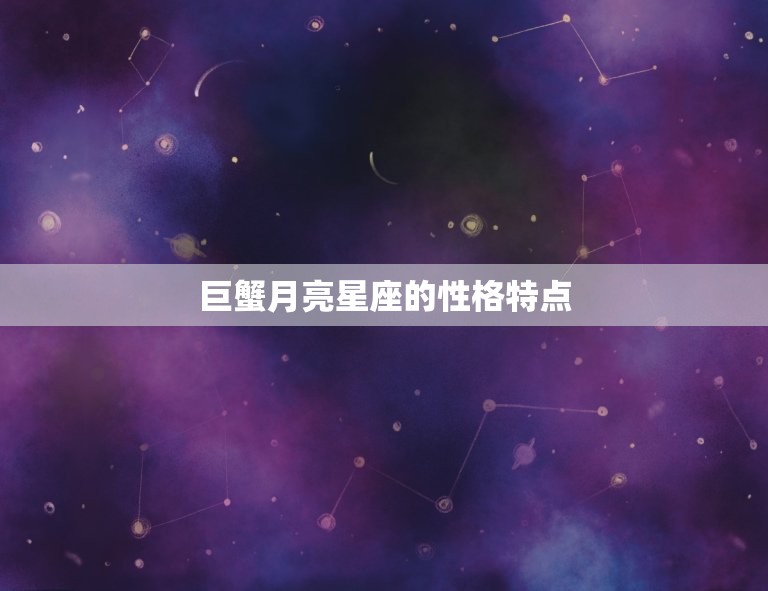 巨蟹月亮星座是什么座(介绍性格特点、爱情观、职场表现)