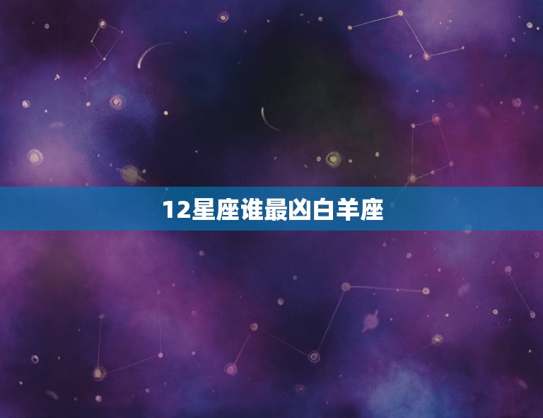 12星座谁最凶白羊座