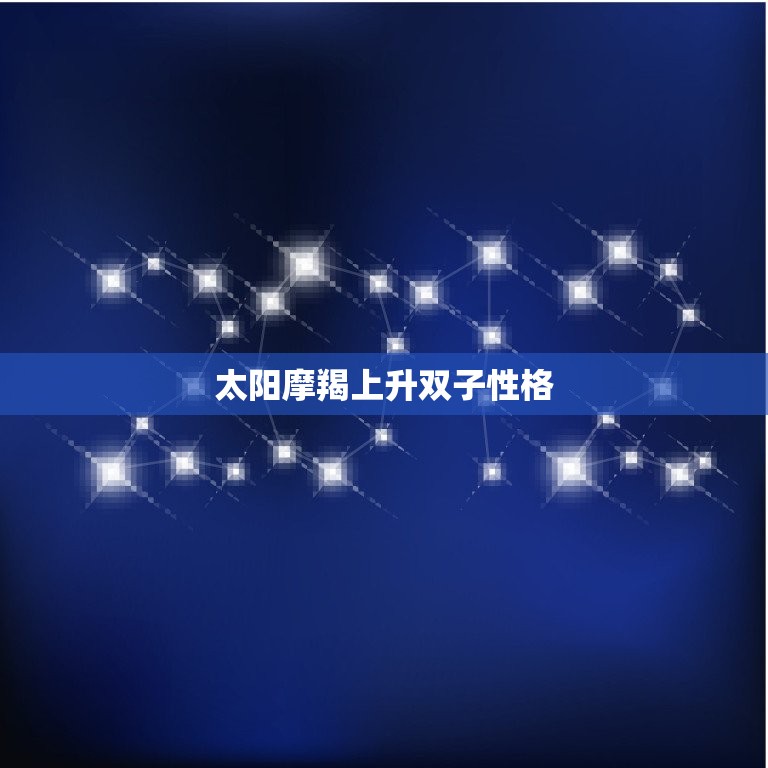 太阳摩羯上升双子性格(内敛稳重外向多变)  第3张