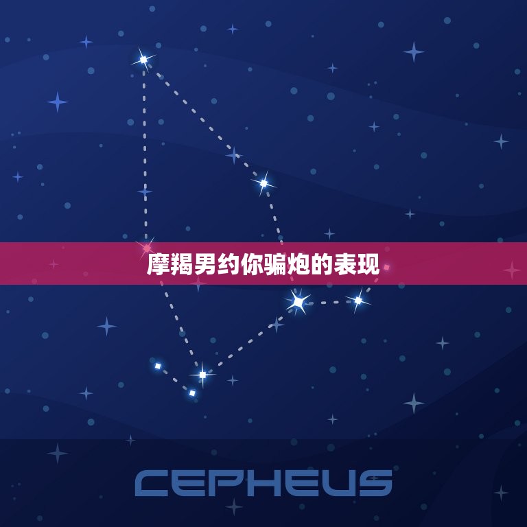 摩羯男约你骗炮的表现(如何识破)  第3张