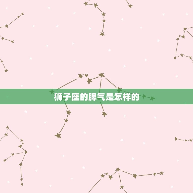 狮子座的脾气是怎样的(介绍热情、自信还是暴躁)  第3张