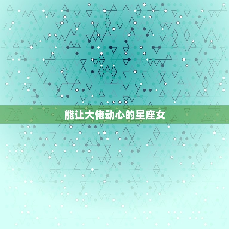 能让大佬动心的星座女(如何吸引异性的注意)  第3张