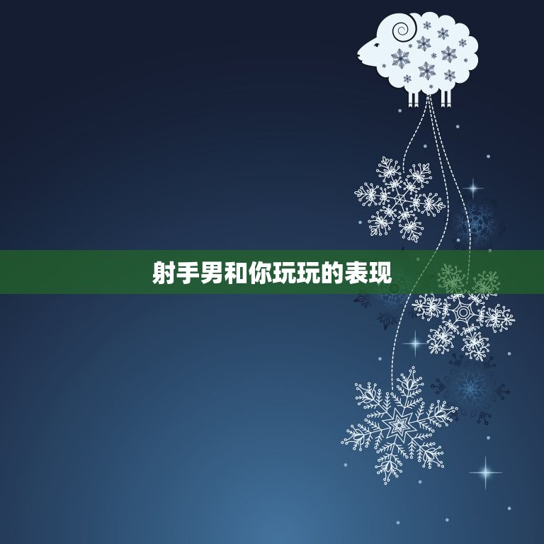 射手男和你玩玩的表现(如何看出他只是玩玩而已)  第3张