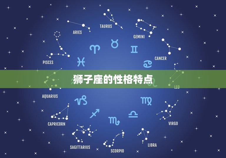 狮子座性格特点及脾气(探秘独立自信火爆脾气的狮子座)