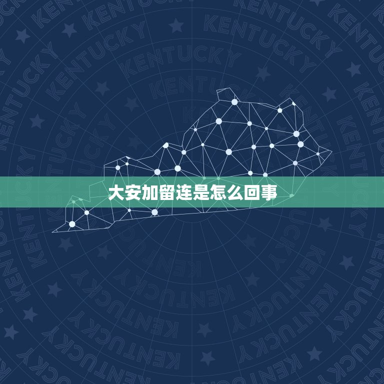 大安加留连是怎么回事(介绍这个神秘的名词背后的故事)  第3张
