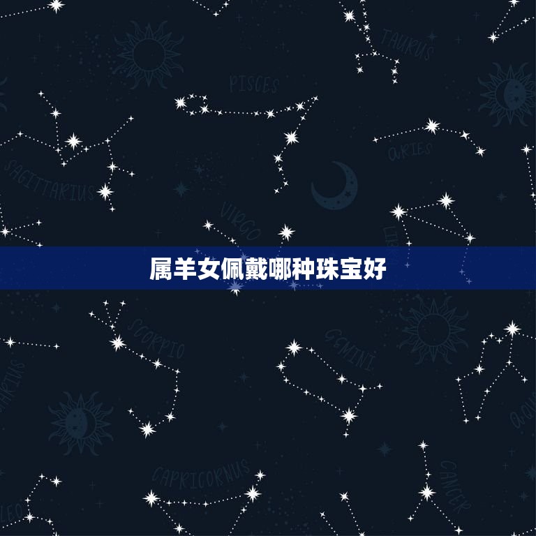 属羊女佩戴哪种珠宝好(如何选择最适合的珠宝)  第3张