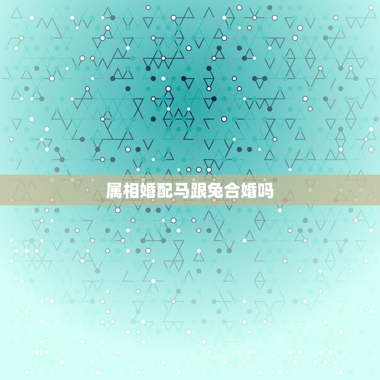 属相婚配马跟兔合婚吗(马兔姻缘如何)  第3张