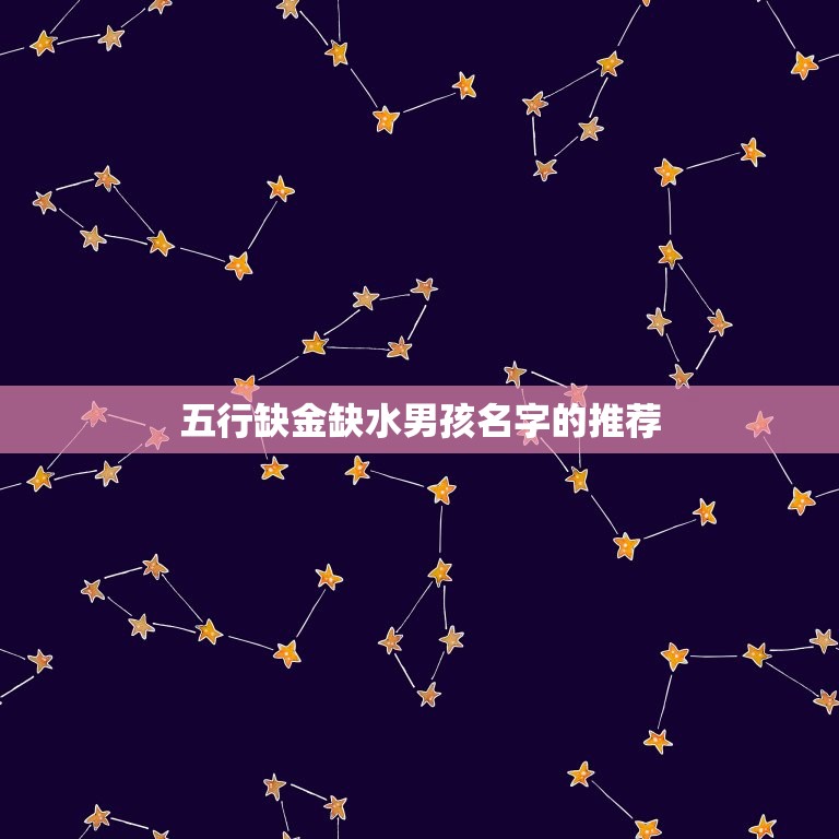 五行缺金缺水男孩名字(如何选择五行缺金缺水男孩名字推荐)  第2张