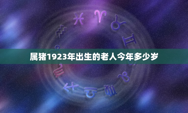 属猪1923今年多大(猪年老人的年龄计算方法)