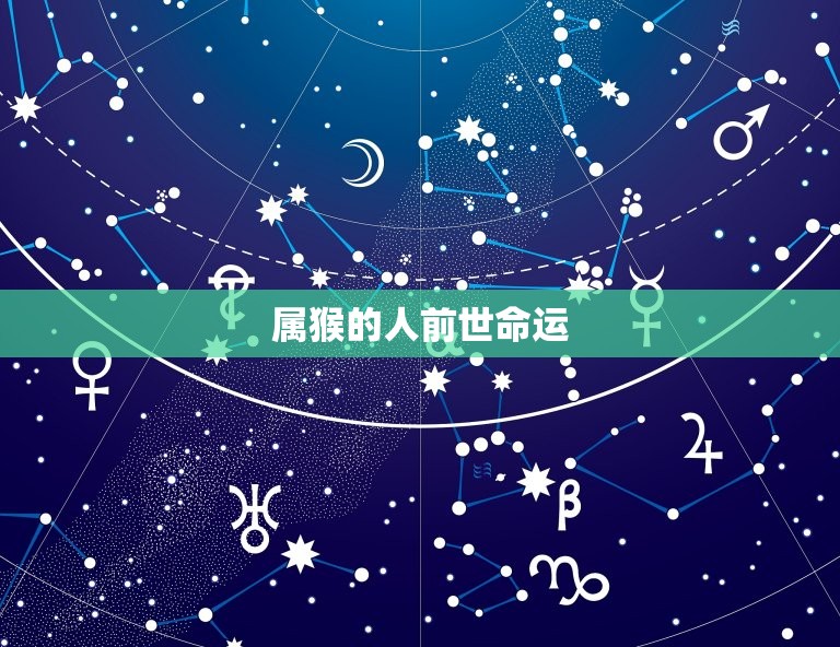属猴的人前世是什么命(介绍猴年生肖的前世命运)  第2张