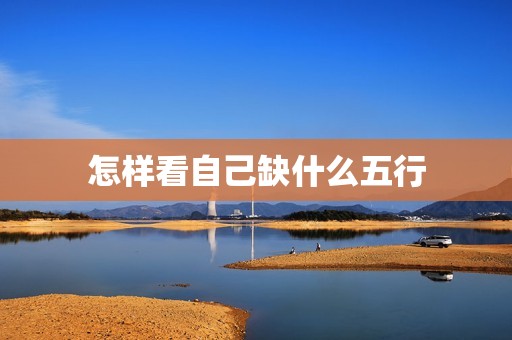 怎样看自己缺什么五行(介绍五行缺失对人生的影响)  第3张