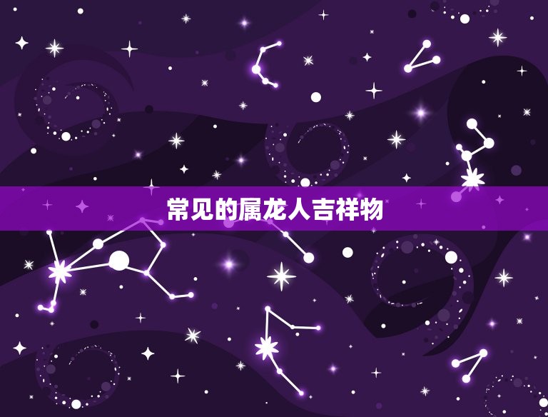 属龙人一生佩戴吉祥物(如何提升运势)  第2张