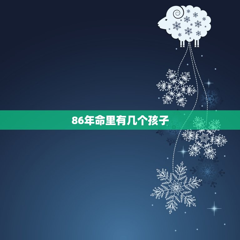 86年命里有几个孩子(介绍命运与生育的关系)  第3张
