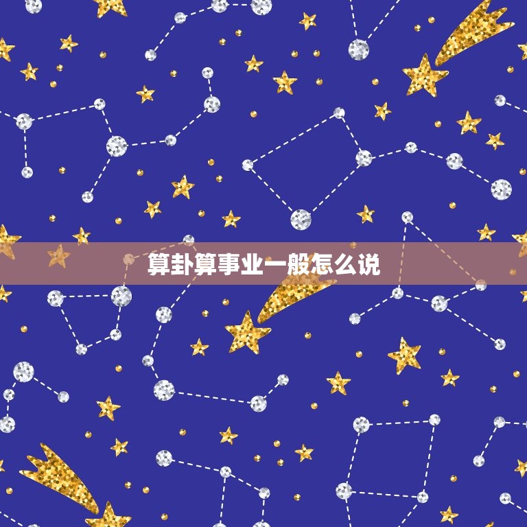 算卦算事业一般怎么说(占卜事业前景探寻成功之路)  第3张