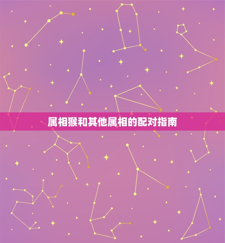 属相猴和哪个属相最配(配对指南)  第2张