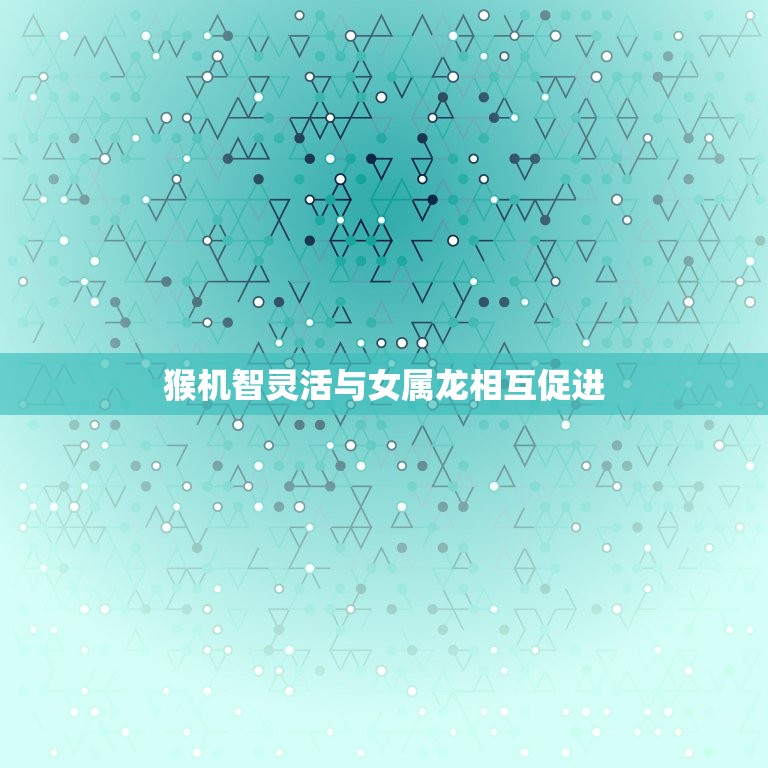 女属龙的上等婚配属相(选择虎、猴、鼠)  第2张