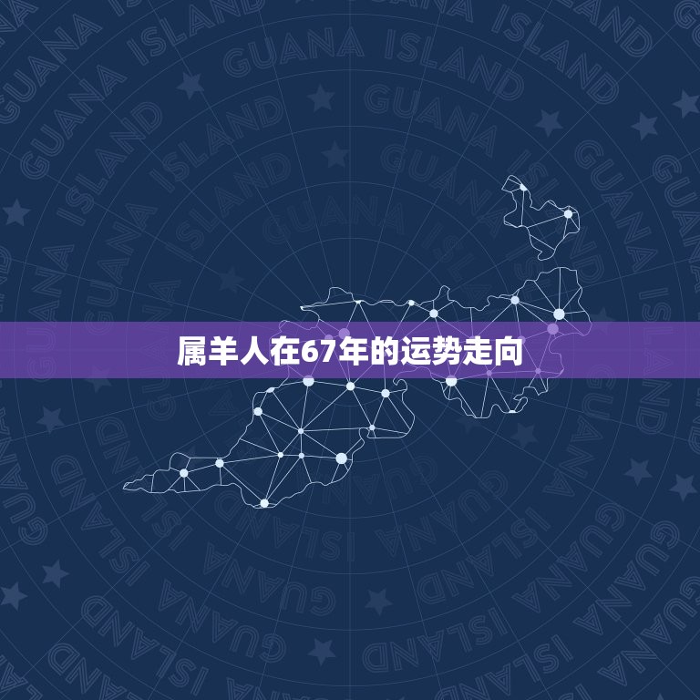 67年属羊何时走大运(介绍属羊人的运势走向)  第2张