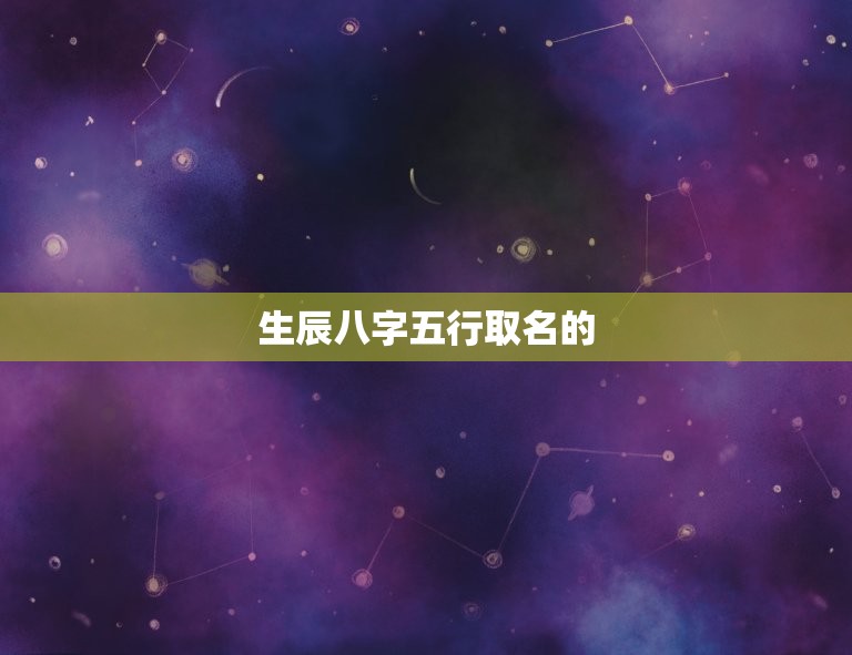 免费生辰八字五行取名(为您的宝宝起一个吉利的名字)