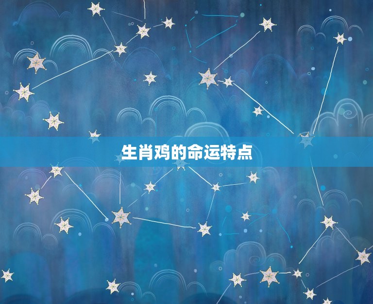 生肖鸡一生的贵人是谁(介绍生肖鸡的命运之路)  第2张