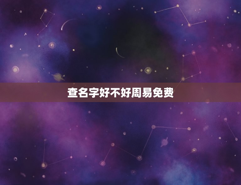 查名字好不好周易免费(如何通过周易免费查看名字的好坏)  第3张